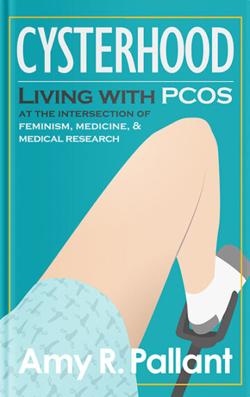 Cysterhood: Living with PCOS at the Intersection of Feminism, Medicine, and Medical Research